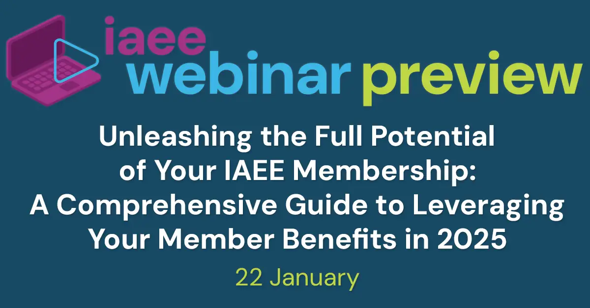 IAEE Webinar Preview for Unleashing the Full Potential of Your IAEE Membership: A Comprehensive Guide to Leveraging Your Member Benefits in 2025 on 22 January